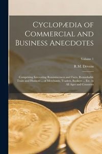Produktbild: Cyclop&aelig;dia of Commercial and Business Anecdotes; Comprising Interesting Reminiscences and Facts, Remarkable Traits and Humors ... of Merchants, Trader