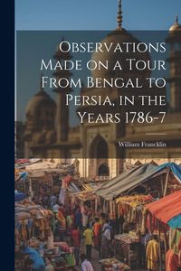 Produktbild: Observations Made on a Tour From Bengal to Persia, in the Years 1786-7