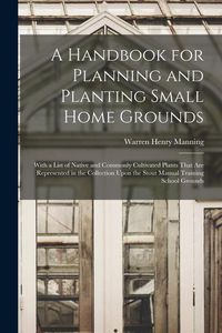 Produktbild: A Handbook for Planning and Planting Small Home Grounds: With a List of Native and Commonly Cultivated Plants That Are Represented in the Collection U