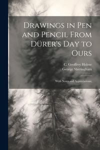 Produktbild: Drawings in Pen and Pencil From D&uuml;rer's Day to Ours; With Notes and Appreciations;