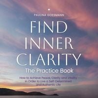 Produktbild: Find Inner Clarity: The Practice Book: How to Achieve Peace, Clarity and Vitality in Order to Live a Self-Determined and Authentic Life