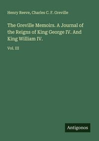 Produktbild: The Greville Memoirs. A Journal of the Reigns of King George IV. And King William IV.