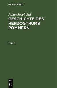 Produktbild: Johan Jacob Sell: Geschichte des Herzogthums Pommern. Teil 3