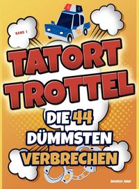 Produktbild: Tatort Trottel: Die 44 d&uuml;mmsten Verbrechen