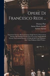 Produktbild: Opere Di Francesco Redi ...: Esperienze Intorno Alla Generazione Degli' Insetti. Osservazioni Intorno Agli Animali Viventi Che Si Trovano Negli Ani