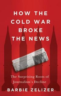 Produktbild: How the Cold War Broke the News: The Surprising Ro ots of Journalism&iquest;s Decline