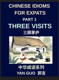 Produktbild: Chinese Idioms for Expats (Part 1)- Three Visits, Learn Essential Proverbs, and Sayings for Learning Mandarin Language and Culture, Example Sentences, Essays, and Stories