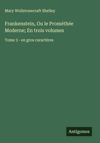 Produktbild: Frankenstein, Ou le Prom&eacute;th&eacute;e Moderne; En trois volumes