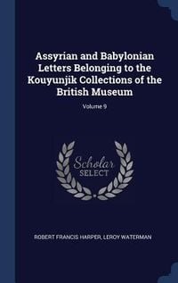Produktbild: Assyrian and Babylonian Letters Belonging to the Kouyunjik Collections of the British Museum; Volume 9