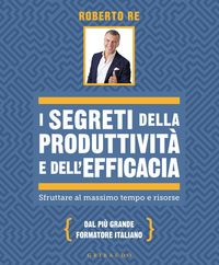 Produktbild: I segreti della produttivit&agrave; e dell'efficacia. Sfruttare al massimo tempo e risorse