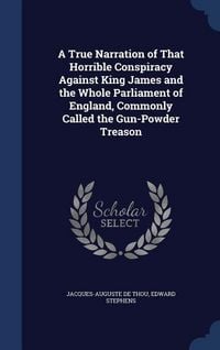 Produktbild: A True Narration of That Horrible Conspiracy Against King James and the Whole Parliament of England, Commonly Called the Gun-Powder Treason