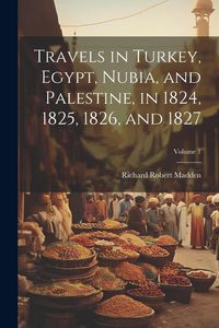 Produktbild: Travels in Turkey, Egypt, Nubia, and Palestine, in 1824, 1825, 1826, and 1827; Volume 1