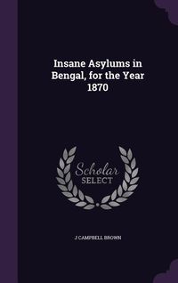 Produktbild: Insane Asylums in Bengal, for the Year 1870