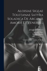 Produktbild: Aloisiae Sigeae Toletanae Satyra Soladica De Arcanis Amoris Et Veneris ...: Latinitate Donavit Joannes Meursius