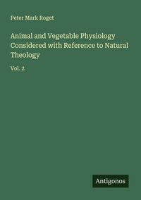 Produktbild: Animal and Vegetable Physiology Considered with Reference to Natural Theology