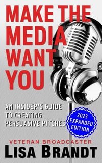 Produktbild: Make the Media Want You: An Insider's Guide to Creating Persuasive Pitches