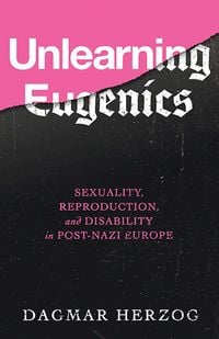 Produktbild: Unlearning Eugenics: Sexuality, Reproduction, and Disability in Post-Nazi Europe