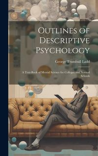 Produktbild: Outlines of Descriptive Psychology: A Text-Book of Mental Science for Colleges and Normal Schools