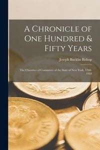 Produktbild: A Chronicle of One Hundred & Fifty Years [microform]; the Chamber of Commerce of the State of New York, 1768-1918