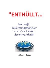 Produktbild: "ENTH&Uuml;LLT ... Das gr&ouml;&szlig;te T&auml;uschungsman&ouml;ver in der Geschichte ... der Menschheit!"