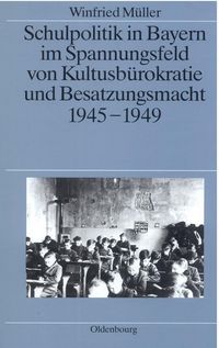 Produktbild: Schulpolitik in Bayern im Spannungsfeld von Kultusb&uuml;rokratie und Besatzungsmacht 1945-1949