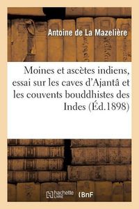 Produktbild: Moines Et Asc&egrave;tes Indiens, Essai Sur Les Caves d'Ajant&acirc; Et Les Couvents Bouddhistes Des Indes