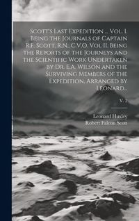 Produktbild: Scott's Last Expedition ... Vol. I. Being the Journals of Captain R.F. Scott, R.N., C.V.O. Vol II. Being the Reports of the Journeys and the Scientifi