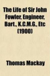Produktbild: The Life of Sir John Fowler, Engineer, Bart., K.C.M.G., Etc