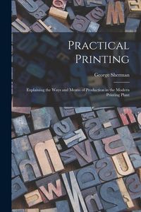 Produktbild: Practical Printing: Explaining the Ways and Means of Production in the Modern Printing Plant
