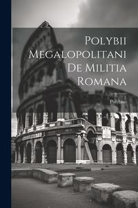 Produktbild: Polybii Megalopolitani De Militia Romana