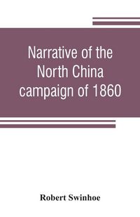 Produktbild: Narrative of the North China campaign of 1860; containing personal experiences of Chinese character, and of the moral and social condition of the coun