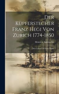 Produktbild: Der K&ugrave;pferstecher Franz Hegi von Zurich 1774-1850: Sein Leben &ugrave;nd Seine Werke