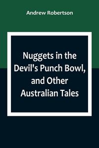 Produktbild: Nuggets in the Devil's Punch Bowl, and Other Australian Tales