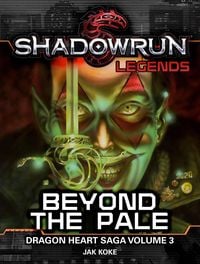 Produktbild: Shadowrun Legends: Beyond the Pale (Dragon Heart Saga, #3)