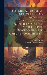 Produktbild: Historie alter Zeiten und V&ouml;lker, der Aegypter, Carthaginenser, Assyrer, Babylonier, Meder, Perser, Macedonier und Griechen, Achter Theil