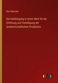 Produktbild: Die Kalid&uuml;ngung in ihrem Wert f&uuml;r die Erh&ouml;hung und Verbilligung der landwirtschaftlichen Produktion