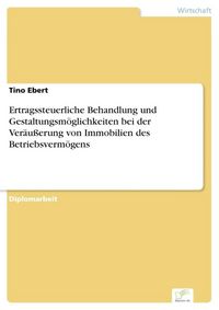 Produktbild: Ertragssteuerliche Behandlung und Gestaltungsm&ouml;glichkeiten bei der Ver&auml;u&szlig;erung von Immobilien des Betriebsverm&ouml;gens