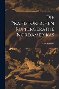 Produktbild: Die Pr&auml;historischen Kupferger&auml;the Nordamerikas [microform]