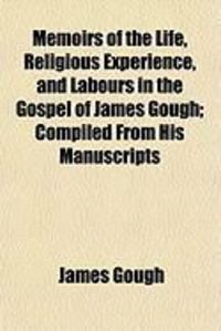 Produktbild: Memoirs of the Life, Religious Experience, and Labours in the Gospel of James Gough; Compiled from His Manuscripts