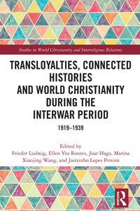 Produktbild: Transloyalties, Connected Histories and World Christianity during the Interwar Period