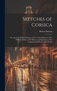 Produktbild: Sketches of Corsica: Or, a Journal Written During a Visit to That Island, in 1823. With an Outline of Its History, and Specimens of the Lan