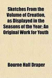 Produktbild: Sketches from the Volume of Creation, as Displayed in the Seasons of the Year; An Original Work for Youth
