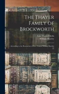 Produktbild: The Thayer Family of Brockworth: According to the Researches of Rev. Canon William Bazcley [!]