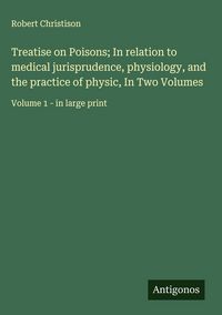 Produktbild: Treatise on Poisons; In relation to medical jurisprudence, physiology, and the practice of physic, In Two Volumes