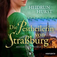 Die Pestheilerin von Straßburg (Straßburg-Saga 2) von Heidrun Hurst