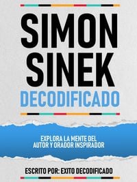 Produktbild: Simon Sinek Decodificado - Explora La Mente Del Autor Y Orador Inspirador