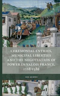 Produktbild: Ceremonial Entries, Municipal Liberties and the Negotiation of Power in Valois France, 1328-1589