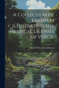 Produktbild: A Collection of Examples Illustrating the Metrical Licenses of Vergil
