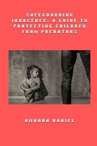 Produktbild: Safeguarding Innocence - A Guide to Protecting Children from Predators