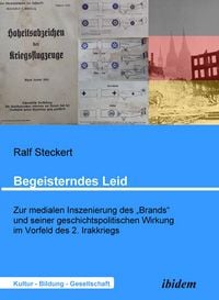 Produktbild: Begeisterndes Leid. Zur medialen Inszenierung des "Brands" und seiner geschichtspolitischen Wirkung im Vorfeld des 2. Irakkriegs